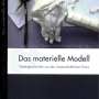 Das materielle Modell, Objektgeschichten aus der wissenschaftichen Praxis 